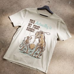 this actually is my first rodeo t-shirt