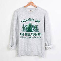 Columbia Inn Pine Tree Vermont Christmas Sweatshirt, A White Christmas Bing Crosby Sweatshirt, Christmas Movie Sweatshir