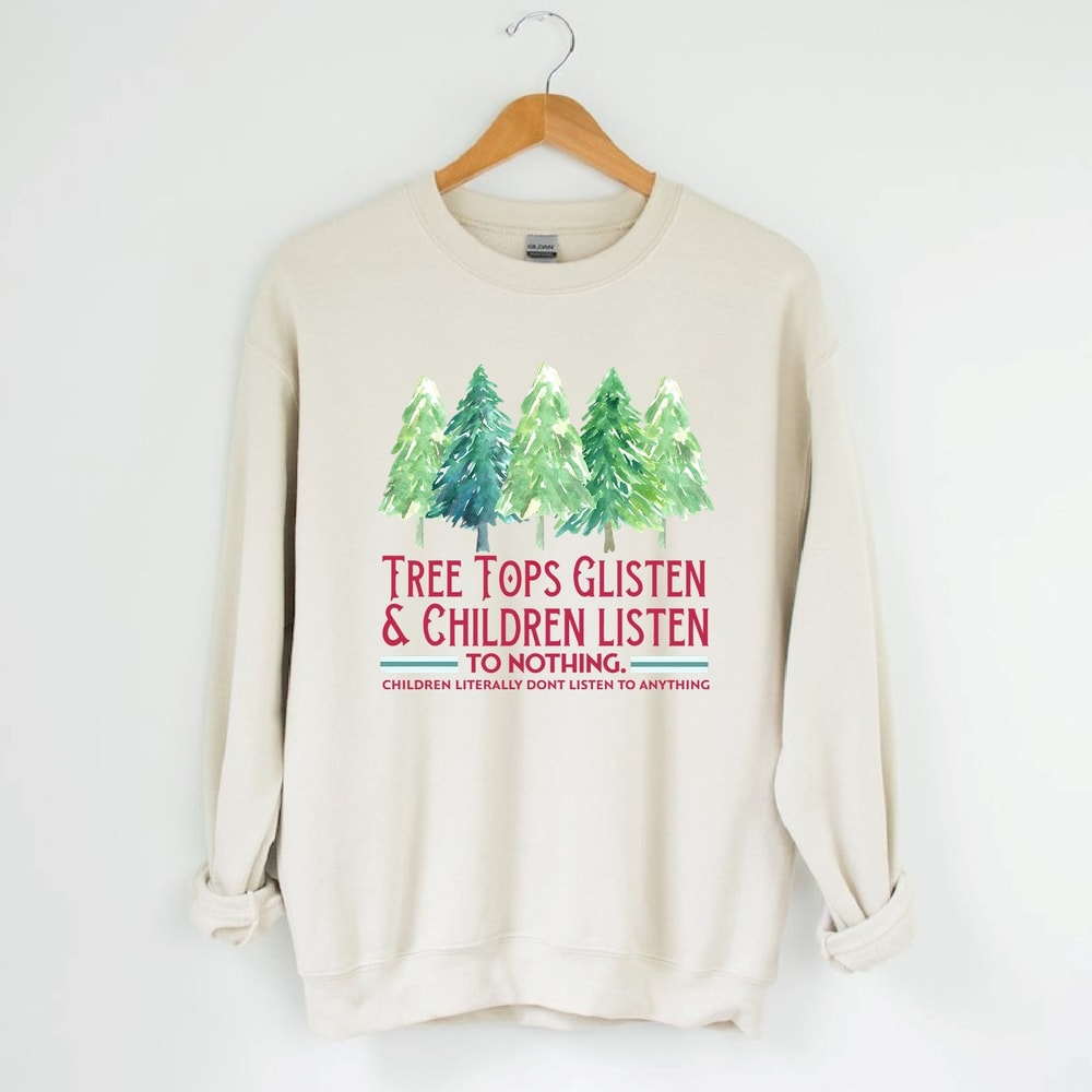 Tree Tops Glisten and Children Listen to Nothing Sweatshirt, Mom Christmas Sweatshirt, Christmas Gift for Husband, Christmas Tree Sweatshirt.jpg