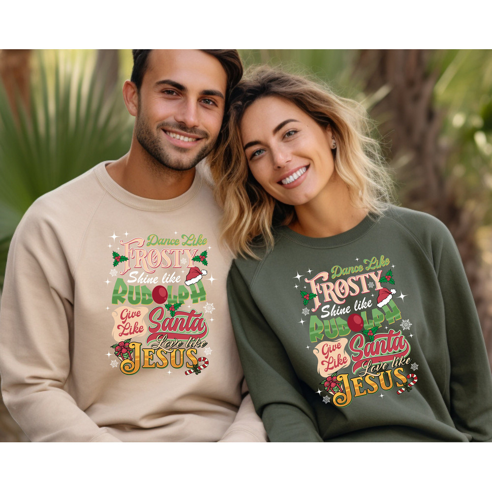 Dance Like Frosty Shine Like Rudolph Give Like Santa Love Like Jesus Sweatshirt, Cute Christmas Sweatshirt, Christian Christmas Sweatshirt.jpg