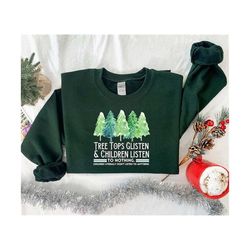 tree tops glisten children listen to nothing, christmas shirt, funny christmas sweatshirt, christmas women shirt, christ