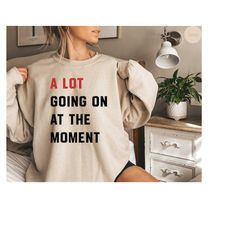 a lot going on at the moment sweatshirt | the eras tour womens shirt | concert shirts | eras tour shirt | eras concert s