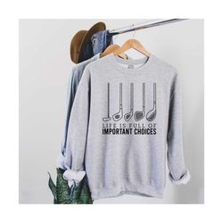 life is full of important choices sweatshirt, fathers day gift for golf lover dad, golf lover grandpa sweatshirt, new da