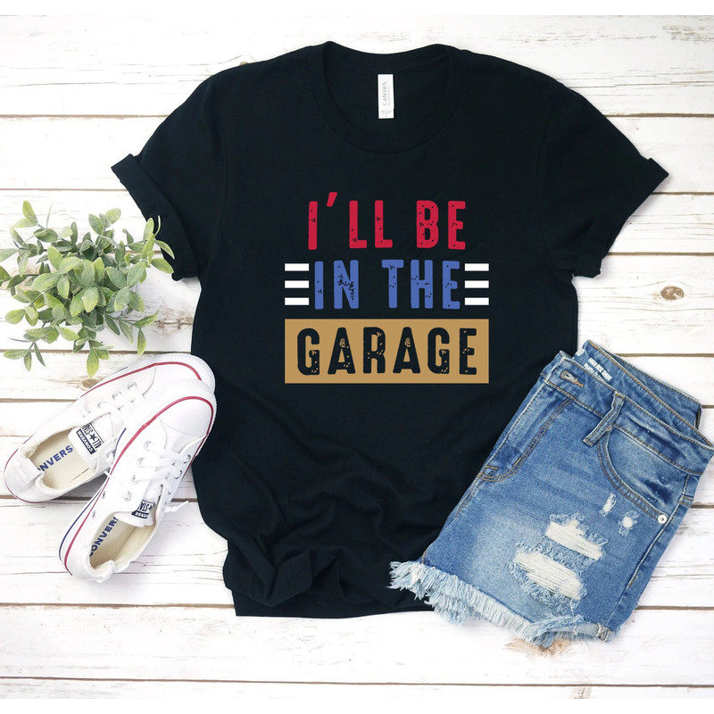 Funny Shirt Men, I'll be In The Garage Shirt, Fathers Day Gift, Dad shirt, Mechanic funny Tee, Husband Gift, Garage Shirt, Fathers Day Tees1.jpg