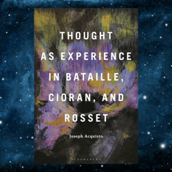 Thought as Experience in Bataille, Cioran, and Rosset – July 11, 2024 by Joseph Acquisto (Author)