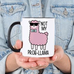 No My Prob-LLama Funny Coffee Mug, Birthday Gift, Llama Gift, Funny Llama Mug, Quote Coffee Mug, Gift for Her, Office