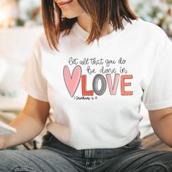 let all that you do be done in love shirt, valentines day love heart shirt cute valentine day shirt valentine day shirt