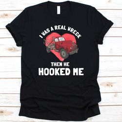 i was a really wreck then he hooked me shirt, funny tow truck design, truck driver, towing graphic, truck lover, trucker