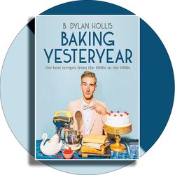 Baking Yesteryear: The Best Recipes from the 1900s to the 1980s