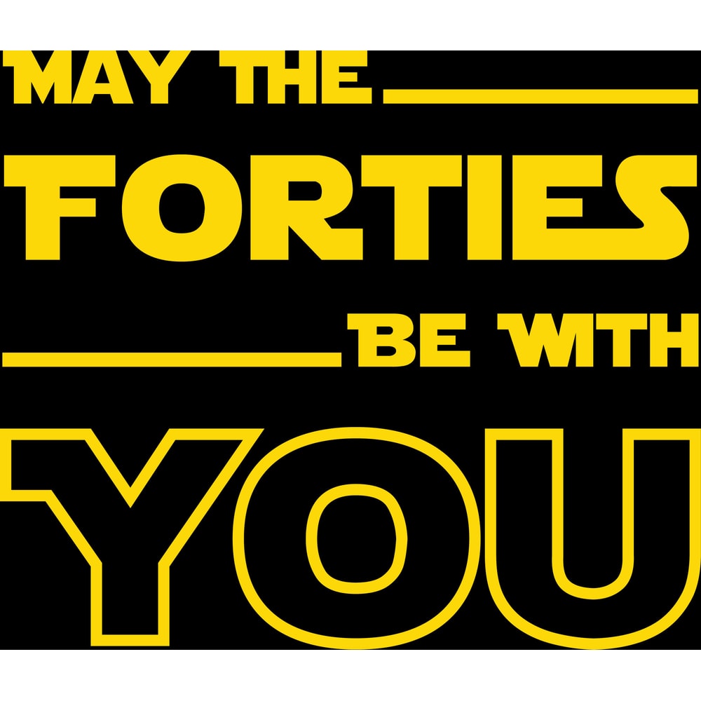 may the forties be with you.jpg