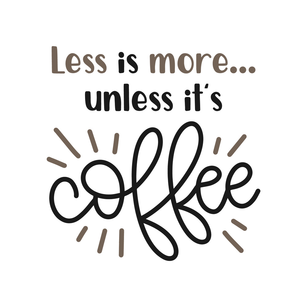 Less_is_more_unless_its_coffee_7523.png