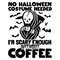 No Halloween Costum Needed Im Scary Ebough Without Coffee.jpg