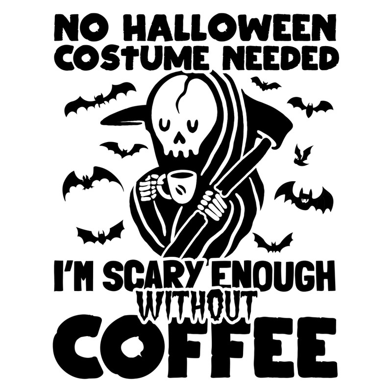 No Halloween Costum Needed Im Scary Ebough Without Coffee.jpg