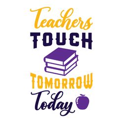 teacher touch tomorrow today svg, teacher svg, teacher gift svg, teacher shirt svg, best teacher svg, school svg