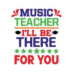 music teacher i'll be there for you svg, teacher svg, teacher gift svg, teacher shirt svg, best teacher svg, school svg