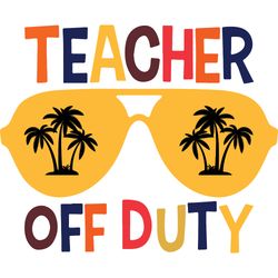 teacher off duty svg, teacher svg, teacher gift svg, teacher shirt svg, best teacher svg, school svg, cut file