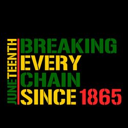 juneteenth breaking every chain since 1865 svg, black history black svg, juneteenth svg, digital download