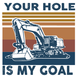 your hole is my goal svg, trending svg, excavator svg, hole svg, goal svg, vintage excavator svg, digital download