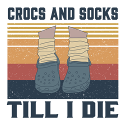 crocs and socks till i die svg, crocs retro vintage crocs and socks till i die funny croc scricut file, digital download