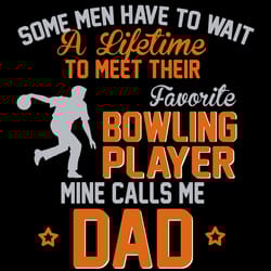 some men have ti wait a lifetime to meet their favorite bowling player mine calls me dad svg, trending, digital download