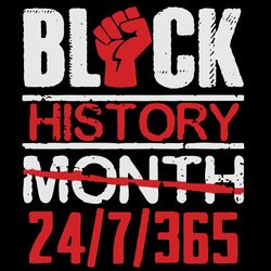 black history month 24/7/365 svg, blm svg, black excellence svg, african american svg, melanin svg, digital download