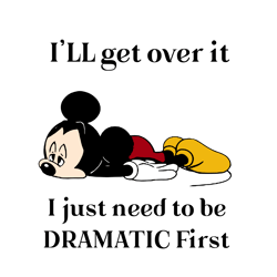 i'll get over it i just need to be dramatic first svg eps dxf png, mickey disney svg, trending svg, digital download