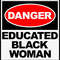 DANGER EDUCATED BLACK WOMAN.jpg