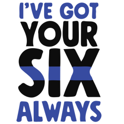 i've got your six always svg, police thin blue line svg, police svg, blue lives matter, i've got your six svg, cut file