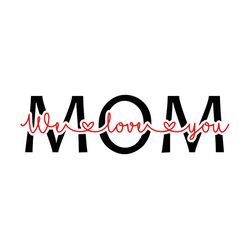 mom we love you svg, mothers day svg, happy mothers day svg, mothers gift svg, mom gift svg, digital download