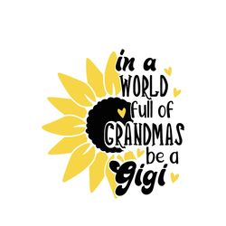 in a world full of grandmas be a gigi, mothers day svg, trendign svg, happy mothers day svg, digital download