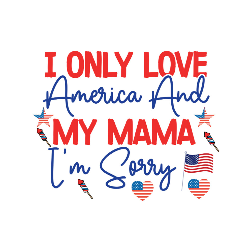 I Only Love America And My Mama Im Sorry.jpg