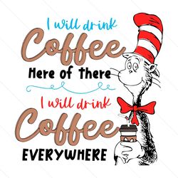 Dr Seuss Day I Will Drink Coffee Here Or There SVG File Digital