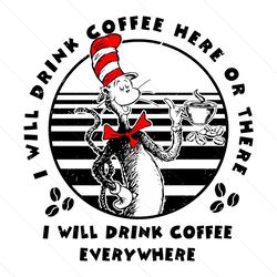 I Will Drink Coffee Everywhere Dr Seuss SVG File Digital