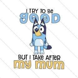 I Try To Be Good But I Take After My Mom SVG File Digital