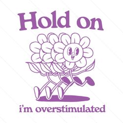 Hold On Im Overstimulated Flower Meme SVG