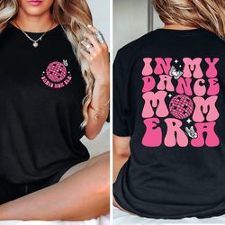 in my dance mom era shirt, dancer shirt for mom, dance sweatshirt, dancing master, dance mama tee, gift for mom