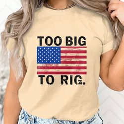 Too Big To Rig Trump 2024 T-Shirt, Funny Political Quote Tee, Unisex Patriotic Shirt, 2024 Presidential Election Support