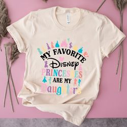 my favorite princesses are my daughters, disneyworld shirt, disneyland girls trip, mother days tee, princess daughters,