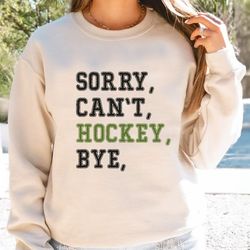 Hockey Mom Sweatshirt, Sorry Can't Hockey Bye, Hockey Life Hoodie, Hockey Sweatshirt For Women- DREAM378