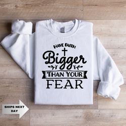 have faith bigger than your fear sweatshirt, religion sweatshirt, christian sweatshirt, gift for christian, christian ho