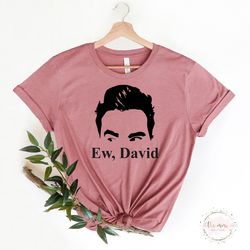 ew david shirt, david rose shirt, sarcastic shirt ,funny tv show shirt, david rose fan tshirt, funny shirt, schitts cree