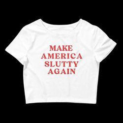 make america slutty again baby tee crop top unhinged crop top bimbo gen z shirt slutty slut shirt baby tees y2k alt clot
