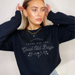 These Are The Good Old Days Sweatshirt Good Energy Manifest Shirt Cheery Vibe Words Of Affirmation Abraham Hicks Wildflo