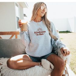 kindness is hot kindness sweatshirt emotional support be kind to your mind i am enough shirt self love club mental healt