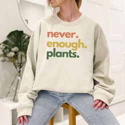 plant sweatshirt, trendy crewneck sweatshirt, never enough plants, gardening gift, aesthetic plant long sleeve shirts