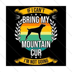 If I Cant Bring My Mountain Cur Im Not Going, Trending Svg, Dog Lover, Dog Svg, Mountain Cur Dog, Dog Lovers Gift, Mount