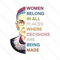 Women belong in all places where decisions are being made, Ruth Bader Ginsburg, Notorious Svg, Feminism Protest, Women G