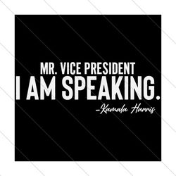 Mr Vice President I Am Speaking, Trending Svg, I am speaking, Im speaking, Vice svg, Vice president, Kamala Harris, VP d