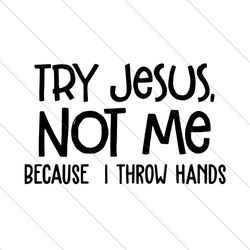 Try Jesus Not Me Because I Throw My Hands, Trending Svg, Jesus Svg, Jesus Christ Svg, Christian Svg, Throw My Hands, Box