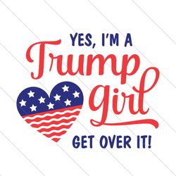 Yes Im A Trump Girl Get Over It Svg, Trending Svg, Trump Girl, Trump Svg, Donald Trump, Get Over It, America Vote, Elect